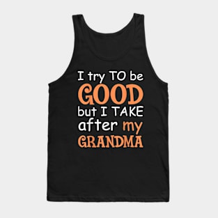 I try to be good but i take efter my grandma Tank Top